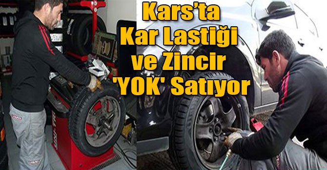 Kars’ta Kar Lastiği ve Zincir 'YOK' Satıyor