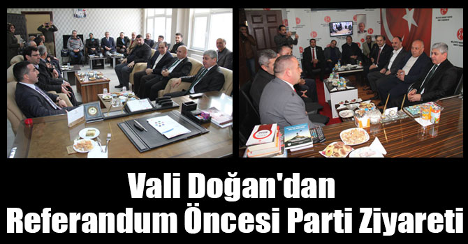 Vali Doğan'dan Referandum Öncesi Parti Ziyareti