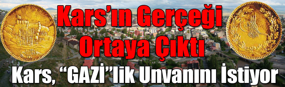 Kars, Şehitlerimizden ve Dedelerimizden Bize Kalan “GAZİ”lik Unvanını İstiyor