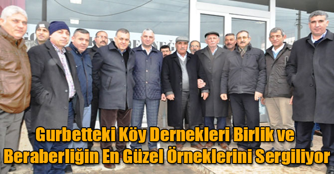 Gurbetteki Köy Dernekleri Birlik ve Beraberliğin En Güzel Örneklerini Sergiliyor