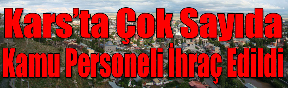 Kars'ta 33 Kişi İhraçlar Edildi!