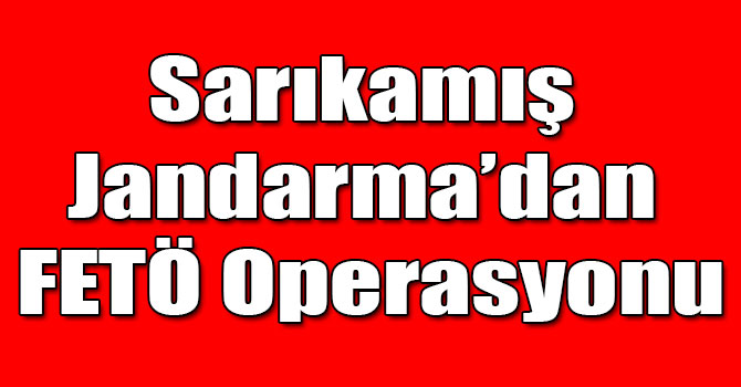 Sarıkamış Jandarma’dan FETÖ Operasyonu