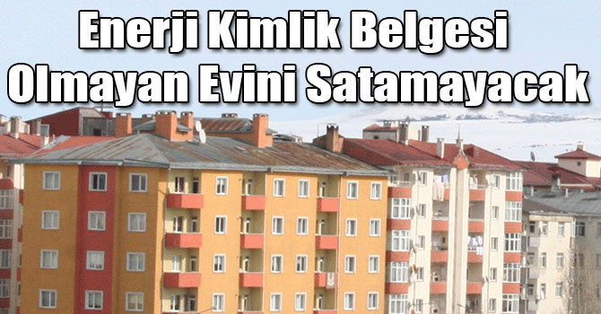 Enerji Kimlik Belgesi Olmayan Evini Satamayacak