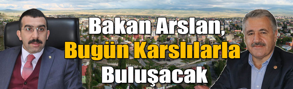 Bakan Arslan, Bugün Karslılarla Buluşacak