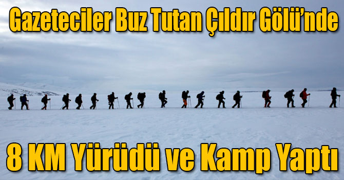 Gazeteciler Buz Tutan Çıldır Gölü’nde 8 KM Yürüdü ve Kamp Yaptı