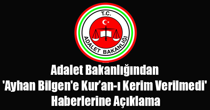 Adalet Bakanlığından 'Ayhan Bilgen'e Kur’an-ı Kerim Verilmedi' Haberlerine Açıklama