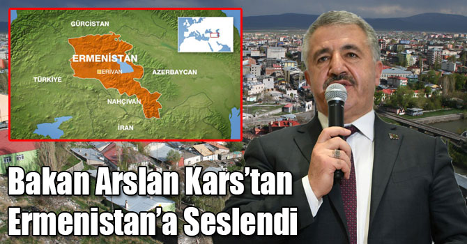 Bakan Arslan Kars’tan Ermenistan’a Seslendi
