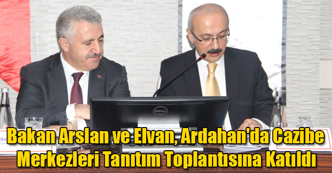 Bakan Arslan ve Elvan, Ardahan'da Cazibe Merkezleri Tanıtım Toplantısına Katıldı