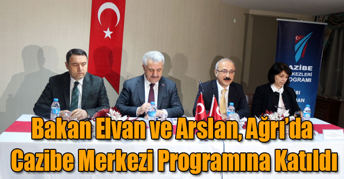 Bakan Elvan ve Arslan, Ağrı’da Cazibe Merkezi Programına Katıldı