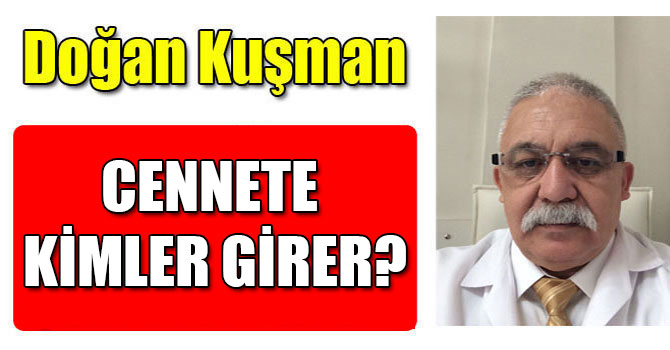DOĞAN KUŞMAN: CENNETE KİMLER GİRER?