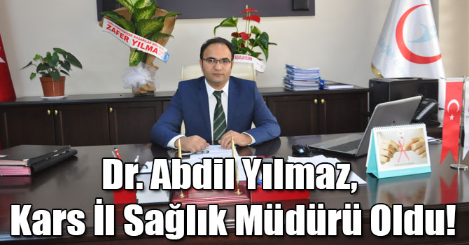 Dr. Abdil Yılmaz, Kars İl Sağlık Müdürü Oldu!