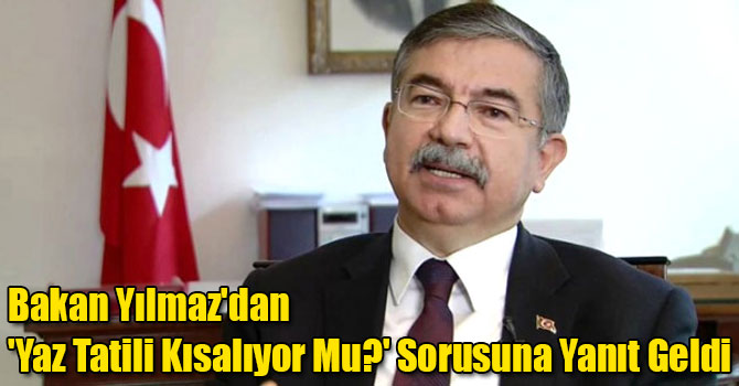Bakan Yılmaz'dan 'Yaz Tatili Kısalıyor Mu?' Sorusuna Yanıt Geldi