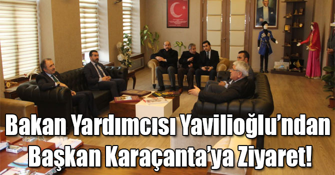 Bakan Yardımcısı Yavilioğlu’ndan Başkan Karaçanta’ya Ziyaret!