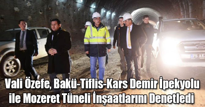 Vali Özefe, Bakü-Tiflis-Kars Demir İpekyolu ile Mozeret Tüneli İnşaatlarını Denetledi