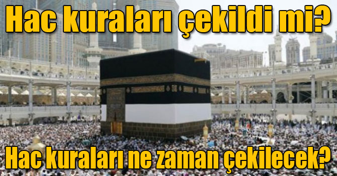 Hac kuraları çekildi mi? Hac kuraları ne zaman çekilecek?