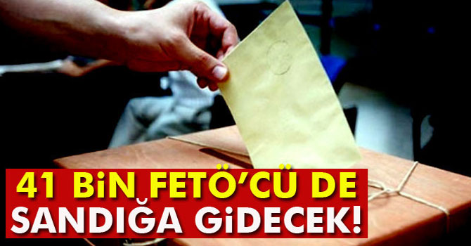 41 Bin FETÖ’cü de Sandığa Gidecek!
