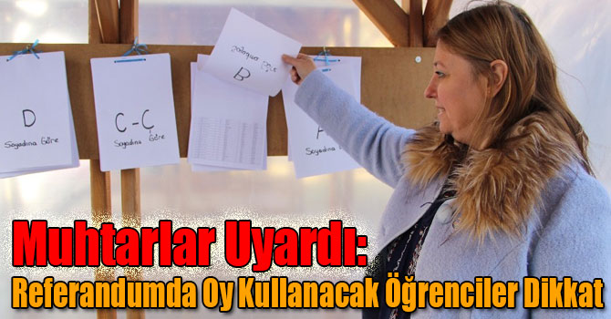 Muhtarlar Uyardı: Referandumda Oy Kullanacak Öğrenciler Dikkat