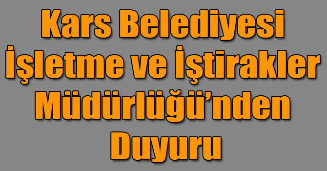 Kars Belediyesi İşletme ve İştirakler Müdürlüğü’nden Duyuru