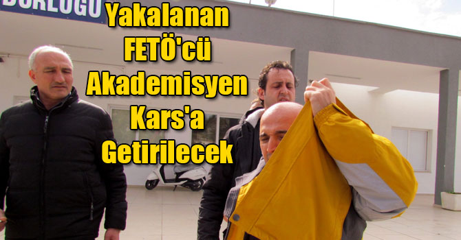 Yakalanan FETÖ'cü Akademisyen Kars'a Getirilecek