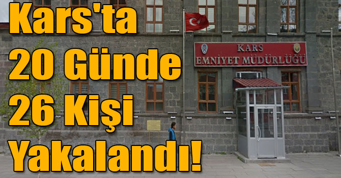 Kars'ta 20 Günde 26 Kişi Yakalandı!