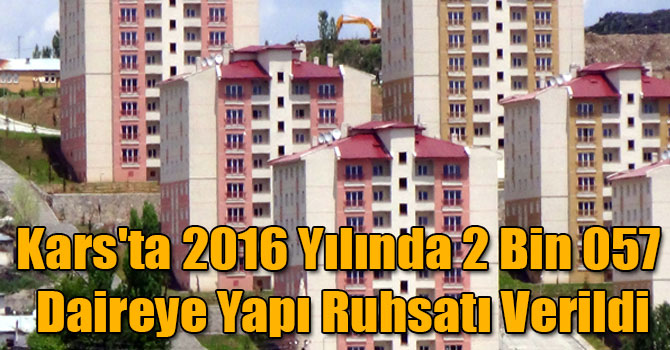 Kars'ta 2016 Yılında 2 Bin 057 Daireye Yapı Ruhsatı Verildi
