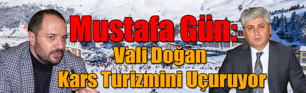 Mustafa Gün: Vali Doğan Kars Turizmini Uçuruyor