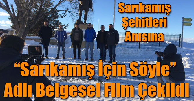 Sarıkamış Şehitleri Anısına “Sarıkamış İçin Söyle” Adlı Belgesel Film Çekildi