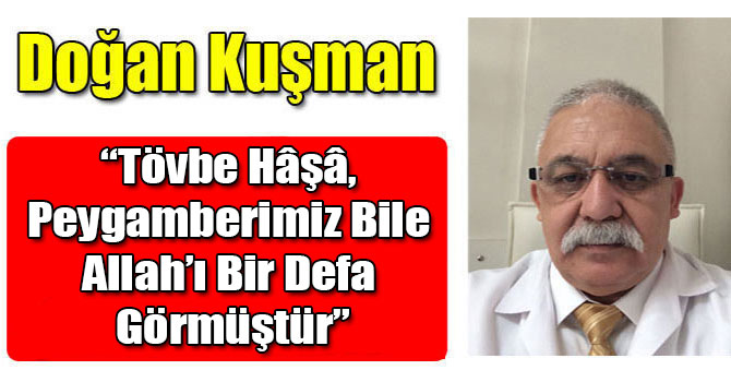 “Tövbe Hâşâ, Peygamberimiz Bile Allah’ı Bir Defa Görmüştür”