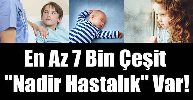 En Az 7 Bin Çeşit "Nadir Hastalık" Var!