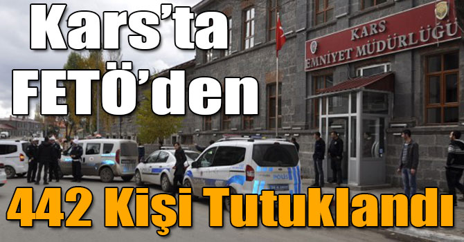 Kars’ta FETÖ’den 442 Kişi Tutuklandı