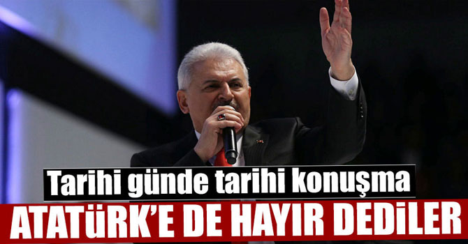 Başbakan Binali Yıldırım: Onlar Atatürk'e de Hayır Dediler