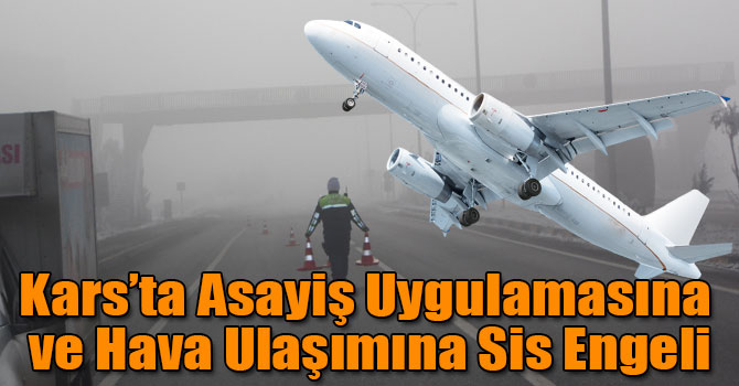Kars’ta Asayiş Uygulamasına ve Hava Ulaşımına Sis Engeli
