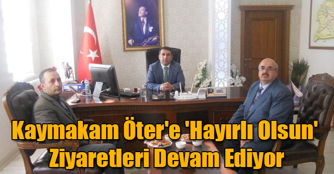 Kaymakam Öter'e 'Hayırlı Olsun' Ziyaretleri Devam Ediyor