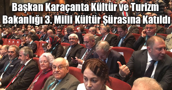 Başkan Karaçanta Kültür ve Turizm Bakanlığı 3. Milli Kültür Şürasına Katıldı