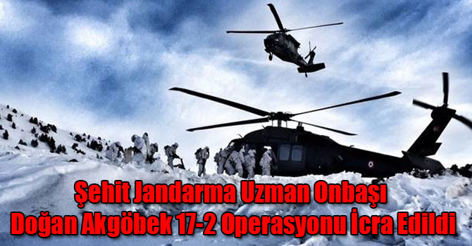 Şehit Jandarma Uzman Onbaşı Doğan Akgöbek 17-2 Operasyonu İcra Edildi