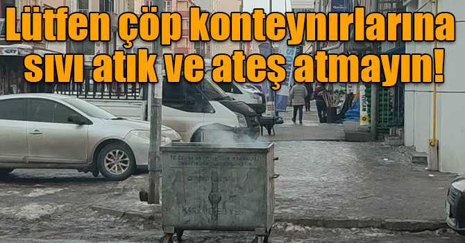 Lütfen çöp konteynırlarına sıvı atık ve ateş atmayın!