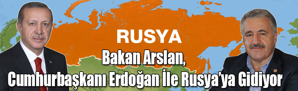 Bakan Arslan, Cumhurbaşkanı Erdoğan İle Rusya’ya Gidiyor