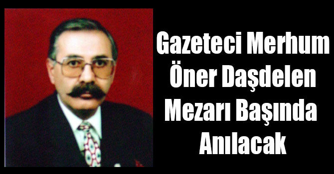 Gazeteci Merhum Öner Daşdelen Mezarı Başında Anılacak