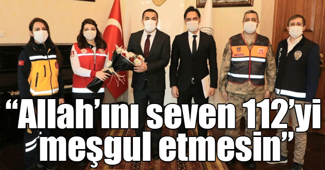 “Allah’ını seven 112’yi meşgul etmesin”