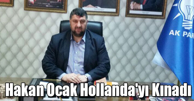 Hakan Ocak Hollanda'yı Kınadı