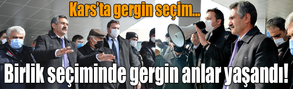 Kars’ta gergin seçim… Birlik seçiminde gergin anlar yaşandı!