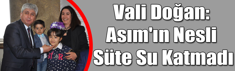 Vali Doğan: Asım'ın Nesli Süte Su Katmadı