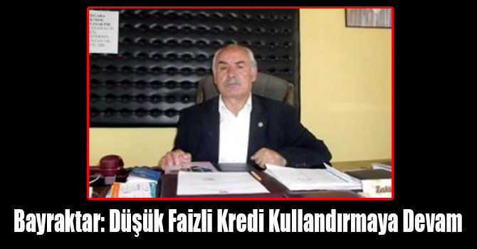Bayraktar: Düşük Faizli Kredi Kullandırmaya Devam