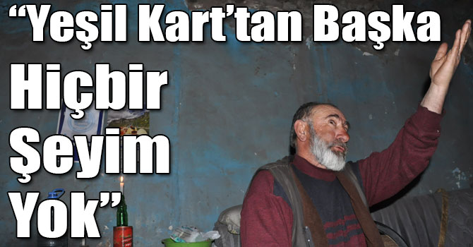 "Yeşil Kart’tan Başka Hiçbir Şeyim Yok"