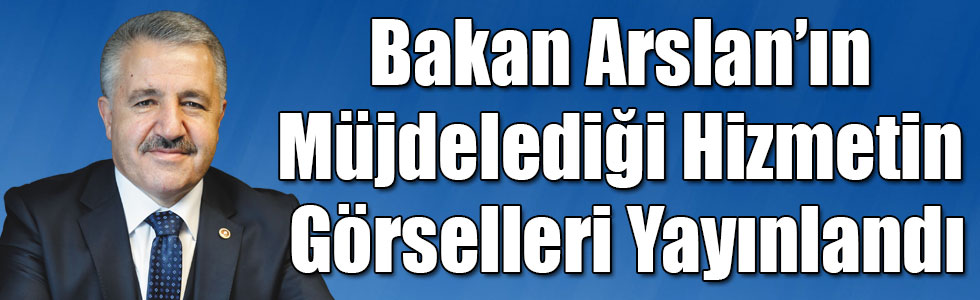 Bakan Arslan’ın Müjdelediği Hizmetin Görselleri Yayınlandı