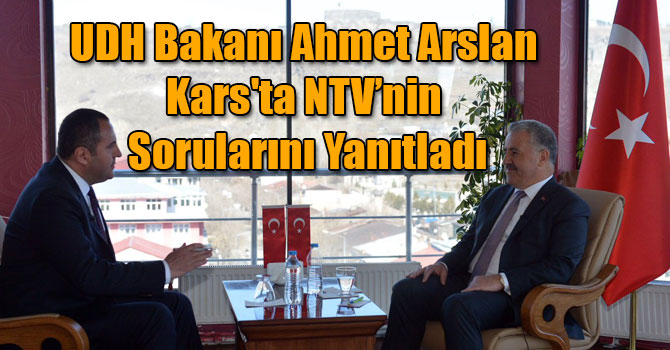 UDH Bakanı Ahmet Arslan Kars'ta NTV’nin Sorularını Yanıtladı