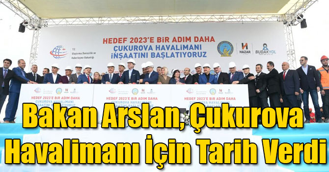 Bakan Arslan, Çukurova Havalimanı İçin Tarih Verdi