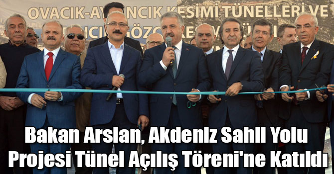Bakan Arslan, Akdeniz Sahil Yolu Projesi Tünel Açılış Töreni'ne Katıldı