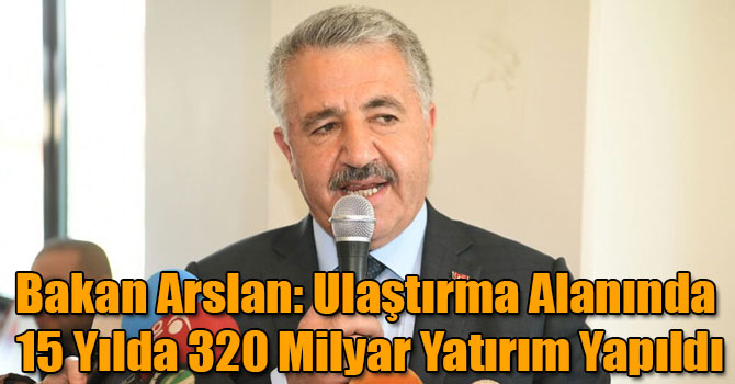 Bakan Arslan: Ulaştırma Alanında 15 Yılda 320 Milyar Yatırım Yapıldı