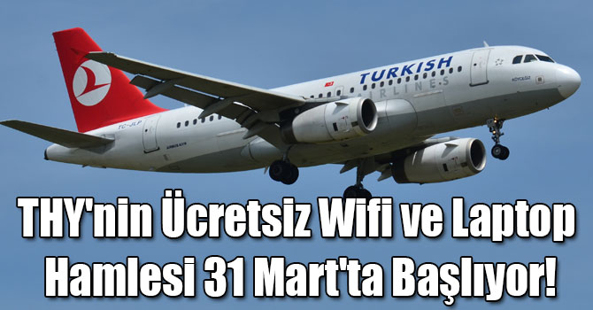 THY'nin Ücretsiz Wifi ve Laptop Hamlesi 31 Mart'ta Başlıyor!